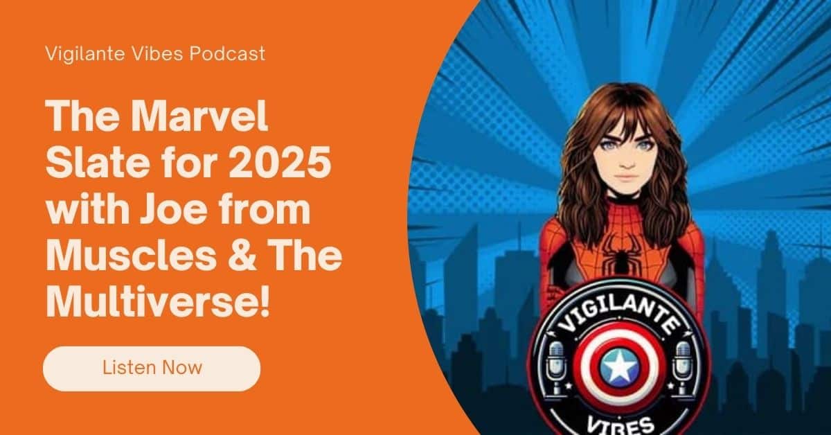 the marvel slate for 2025 with joe from muscles & the multiverse!